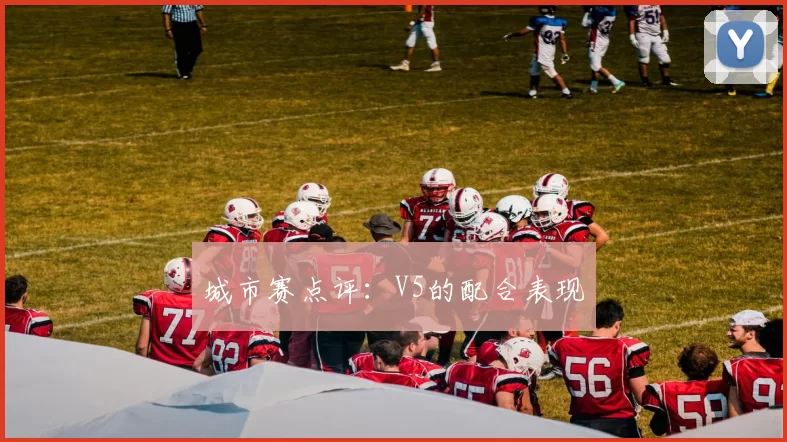 城市赛点评：V5的配合表现