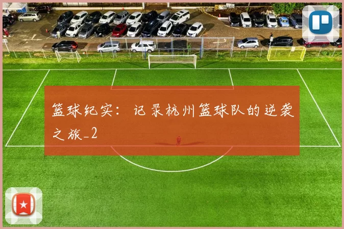 篮球纪实：记录杭州篮球队的逆袭之旅_2